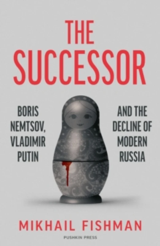 Image of The Successor : Boris Nemtsov, Vladimir Putin and the Decline of Modern Russia Hardback