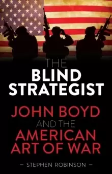 Image of The Blind Strategist : John Boyd and the American Art of War