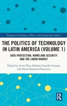 Image of The Politics of Technology in Latin America (Volume 1) : Data Protection, Homeland Security and the Labor Market