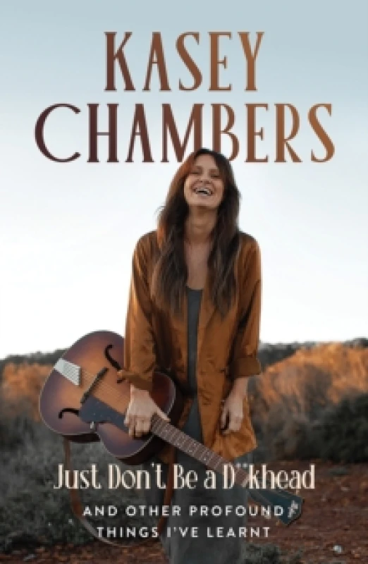 Image of Kasey Chambers Just Don't Be a D**khead : And Other Profound Things I've Learnt Paperback / softback