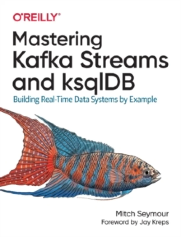 Image of Mastering Kafka Streams and ksqlDB : Building real-time data systems by example Paperback / softback