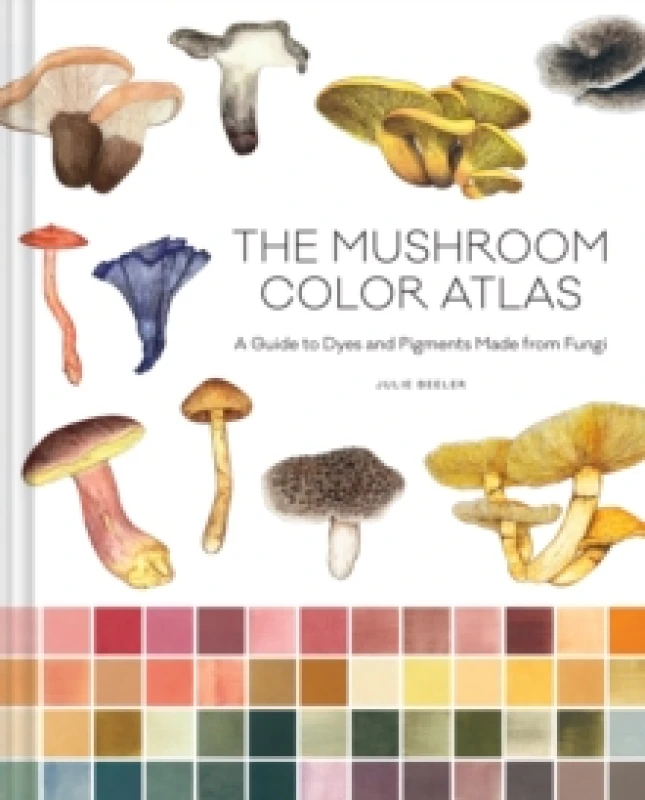 Image of The Mushroom Color Atlas : A Guide to Dyes and Pigments Made from Fungi Hardback