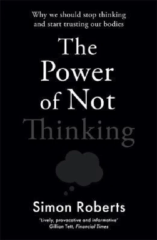 Image of The Power of Not Thinking : Why We Should Stop Thinking and Start Trusting Our Bodies Paperback / softback