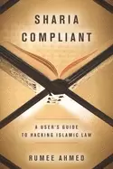 Image of sharia compliant a users guide to hacking islamic law