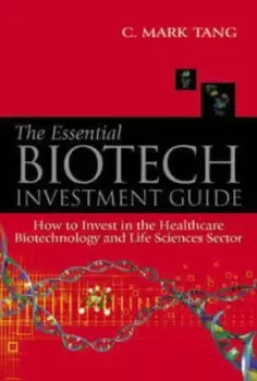 Image of Essential Biotech Investment Guide The How To Invest In The Healthcare Biotechnology And Life Sciences Sector by Mark Chilung Tang
