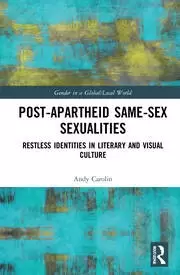 Image of Post-Apartheid Same-Sex Sexualities Restless Identities in Literary and Visual Culture