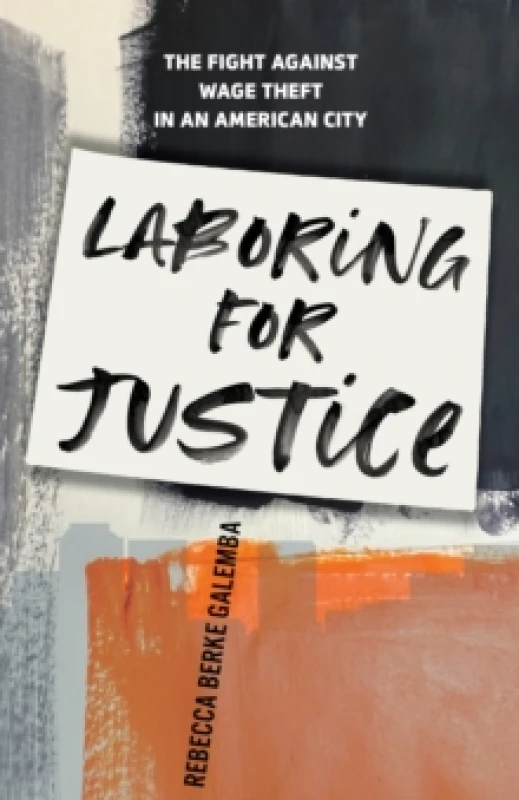 Image of Laboring for Justice : The Fight Against Wage Theft in an American City Hardback