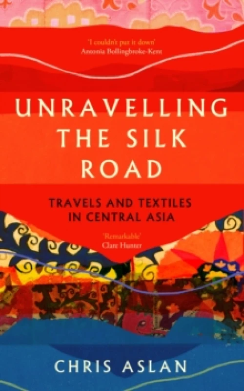Image of Unravelling the Silk Road : Travels and Textiles in Central Asia Paperback / softback