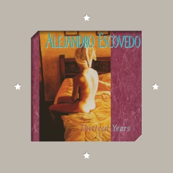 Image of Alejandro Escovedo - Thirteen Years Vinyl