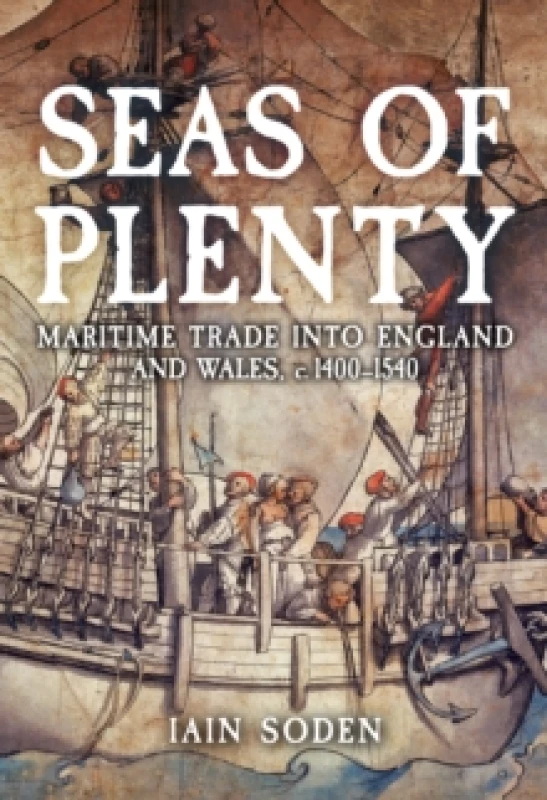Image of Seas of Plenty : Maritime Trade into England and Wales, c. 1400-1540 Hardback