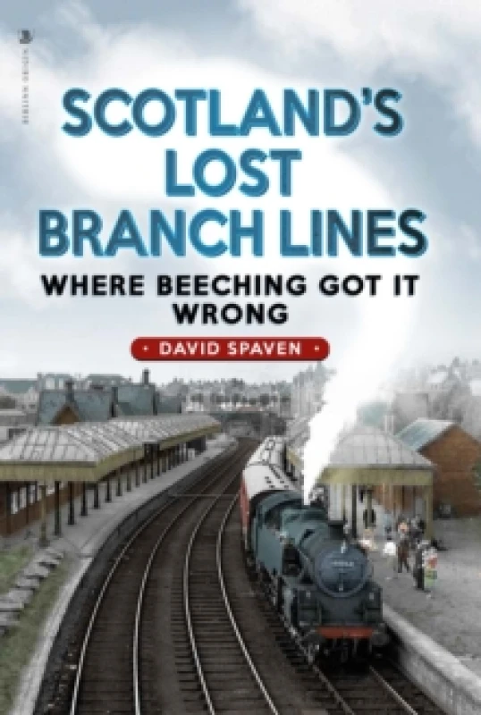 Image of Scotland's Lost Branch Lines : Where Beeching Got It Wrong Paperback / softback