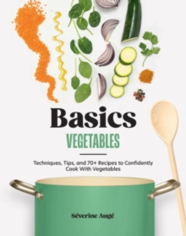 Image of Basics: Vegetables : Techniques, Tips, and 70+ Recipes to Confidently Cook with Vegetables Hardback