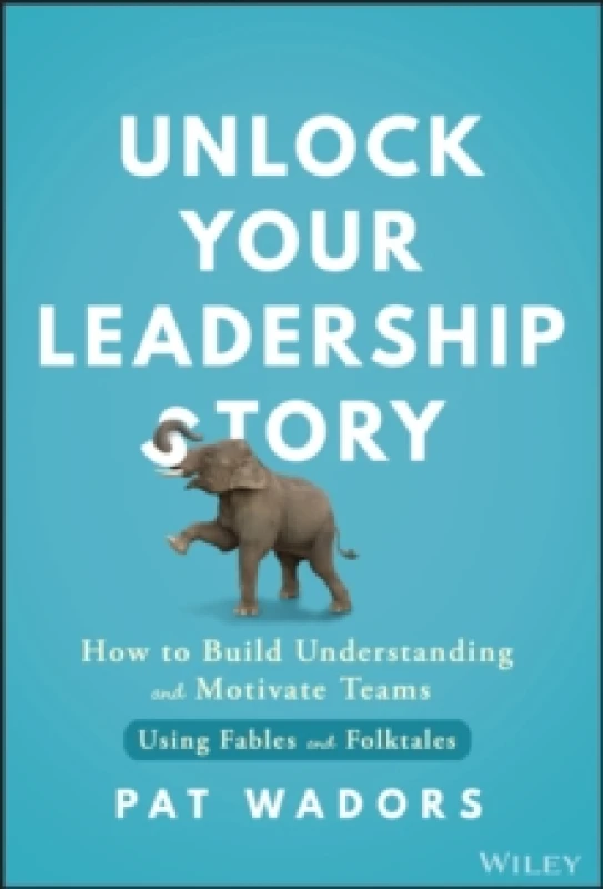 Image of Unlock Your Leadership Story : How to Build Understanding and Motivate Teams Using Fables and Folktales Hardback