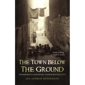 Image of The Town Below the Ground: Edinburgh's Legendary Undgerground City by Jan-Andrew Henderson (Paperback, 1999)