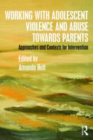 Image of Working with Adolescent Violence and Abuse Towards ParentsApproaches and Contexts for Intervention