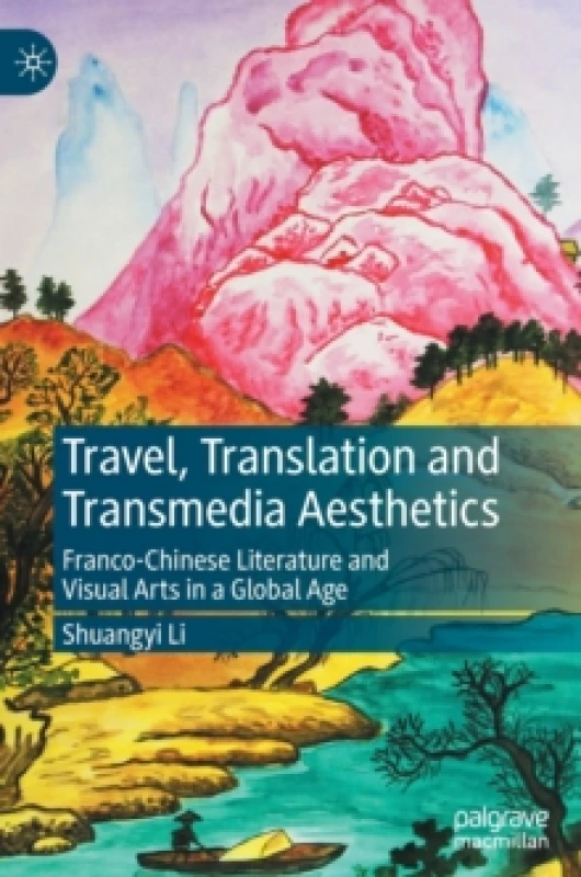 Image of Travel, Translation and Transmedia Aesthetics : Franco-Chinese Literature and Visual Arts in a Global Age Hardback