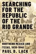 Image of searching for the republic of the rio grande northern mexico and texas 1838