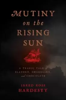 Image of Mutiny on the Rising Sun : A Tragic Tale of Slavery, Smuggling, and Chocolate