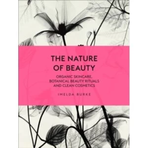 Image of The Nature of Beauty : Organic Skincare, Botanical Beauty Rituals and Clean Cosmetics