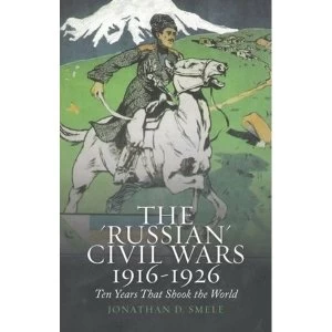 Image of The 'Russian' Civil Wars 1916-1926: Ten Years That Shook the World by Jonathan D. Smele (Paperback, 2016)