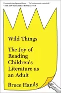 Image of wild things the joy of reading childrens literature as an adult