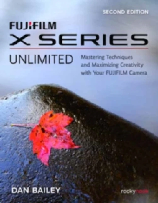 Image of Fujifilm X Series Unlimited, 2nd Edition : Mastering Techniques and Maximizing Creativity with Your Fujifilm Camera (2nd Edition) Paperback / softback