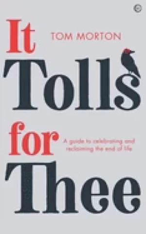 Image of it tolls for thee a guide to celebrating and reclaiming the end of life