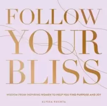 Image of Follow Your Bliss : Wisdom from Inspiring Women to Help You Find Purpose and Joy Volume 6