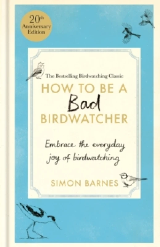 Image of How to Be a Bad Birdwatcher 20th Anniversary Edition : Embrace the everyday joy of birdwatching to the greater glory of life Hardback