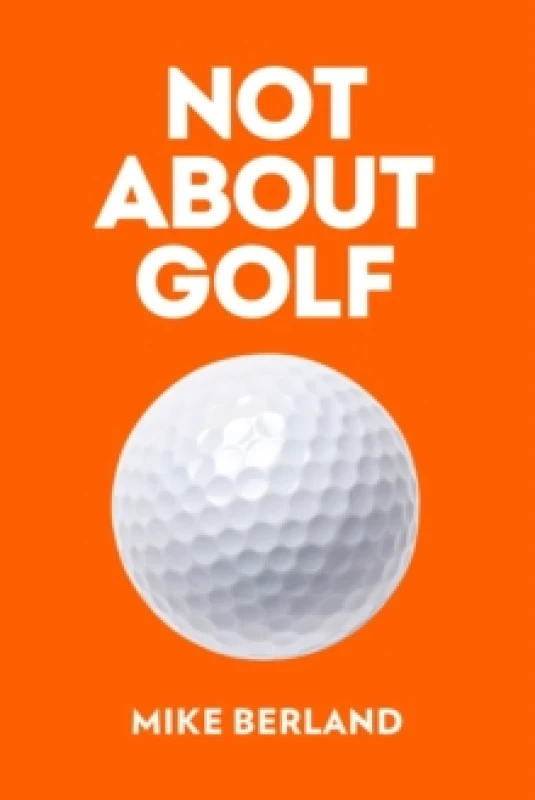 Image of Not About Golf : The Life Changing Joy of Playing The Game Hardback
