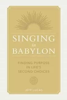 Image of Singing in Babylon : Finding Purpose in Life's Second Choices