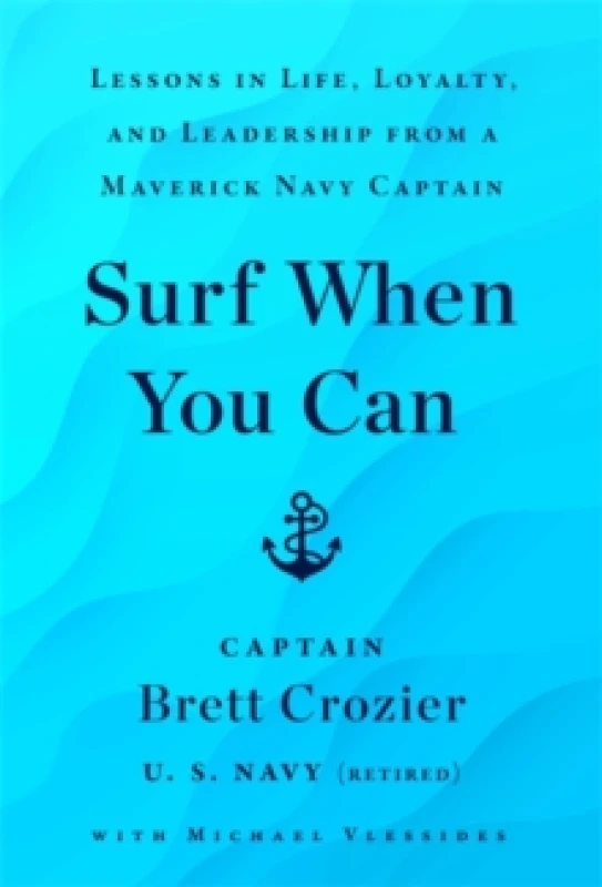 Image of Surf When You Can : Lessons On Life And Leadership From A Career In The U.S. Navy Hardback