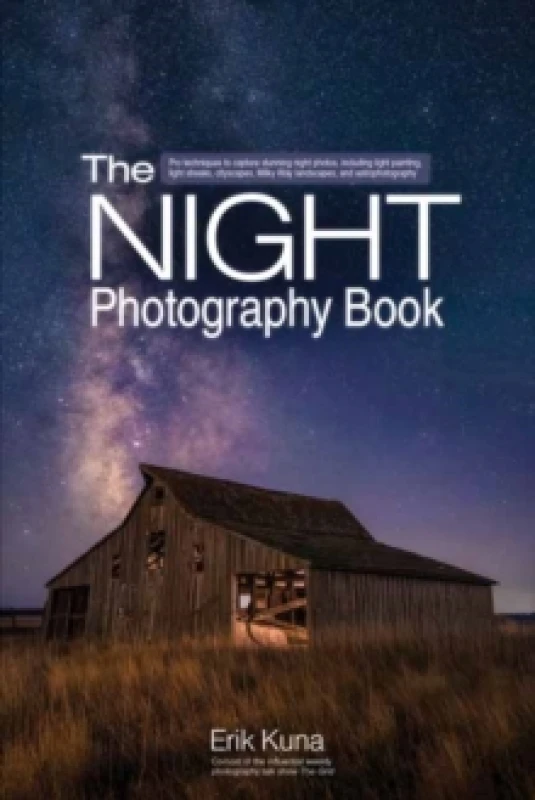Image of The Night Photography Book : Capture stunning night photos, including light painting, light streaks, cityscapes, Milky Way landscapes, and astrophotog