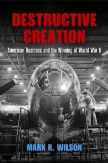Image of Destructive Creation : American Business and the Winning of World War II