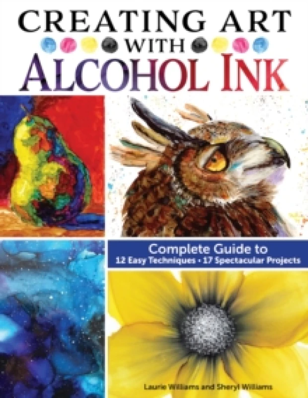 Image of Creating Art with Alcohol Ink : Complete Guide to 12 Easy Techniques, 17 Spectacular Projects Paperback / softback