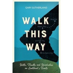 Image of Walk This Way Hills, Thrills and Headaches on Scotland's Trails Paperback / softback 2018