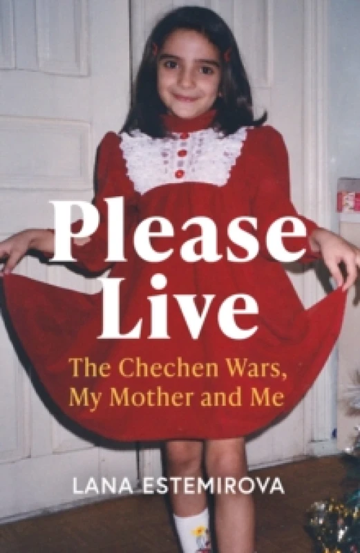 Image of Please Live : The Chechen Wars, My Mother and Me Hardback