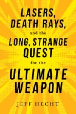 Image of lasers death rays and the long strange quest for the ultimate weapon