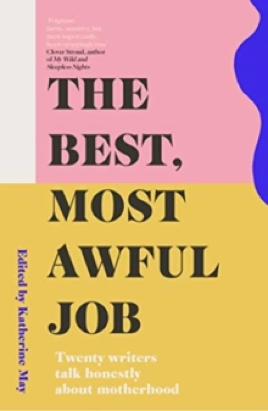 Image of The Best, Most Awful Job : Twenty Writers Talk Honestly About Motherhood Paperback / softback