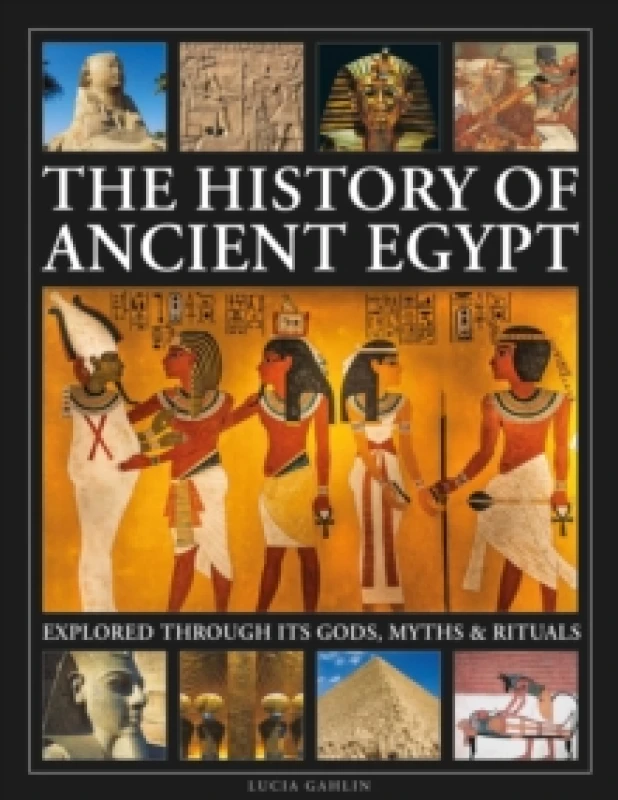 Image of The History of Ancient Egypt Explored Through Its Gods, Myths and Rituals. Hardback. By Lucia Gahlin Books