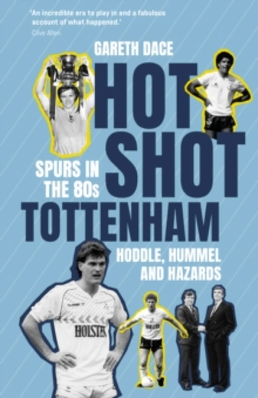 Image of Hot Shot Tottenham : Spurs in the 80s Hoddle, Hummel and Hazards Hardback
