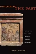 Image of uncorking the past the quest for wine beer and other alcoholic beverages