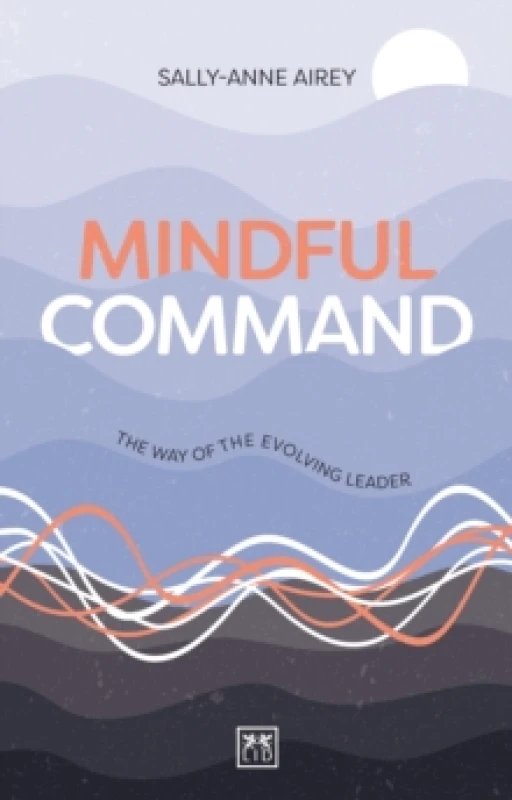 Image of Mindful Command : The Way of the Evolving Leader - HIGHLY COMMENDED LEADERSHIP BOOK OF 2024 Paperback / softback