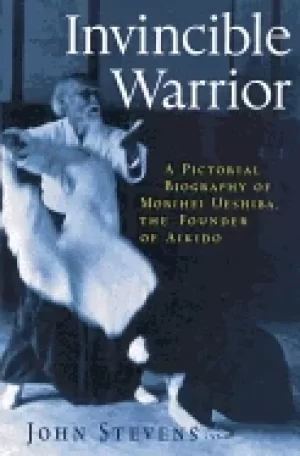 Image of invincible warrior an illustrated biography of morihei ueshiba founder of a