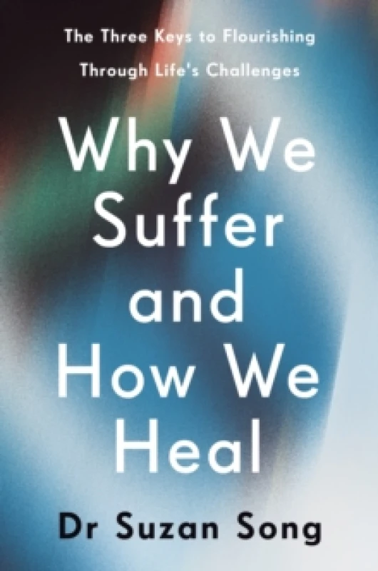 Image of Why We Suffer and How We Heal : The Three Keys to Flourishing Through Life's Challenges Hardback