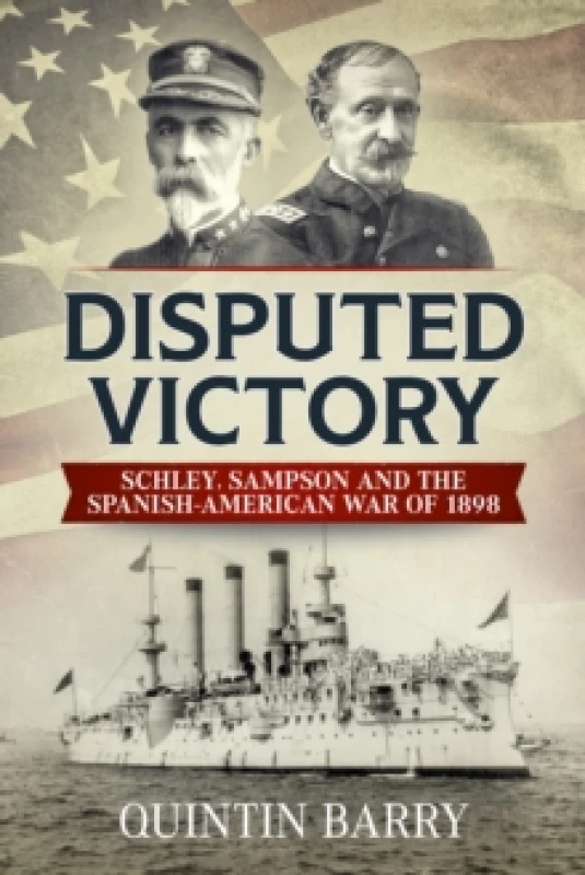 Image of Disputed Victory : Schley, Sampson and the Spanish-American War of 1898 Hardback