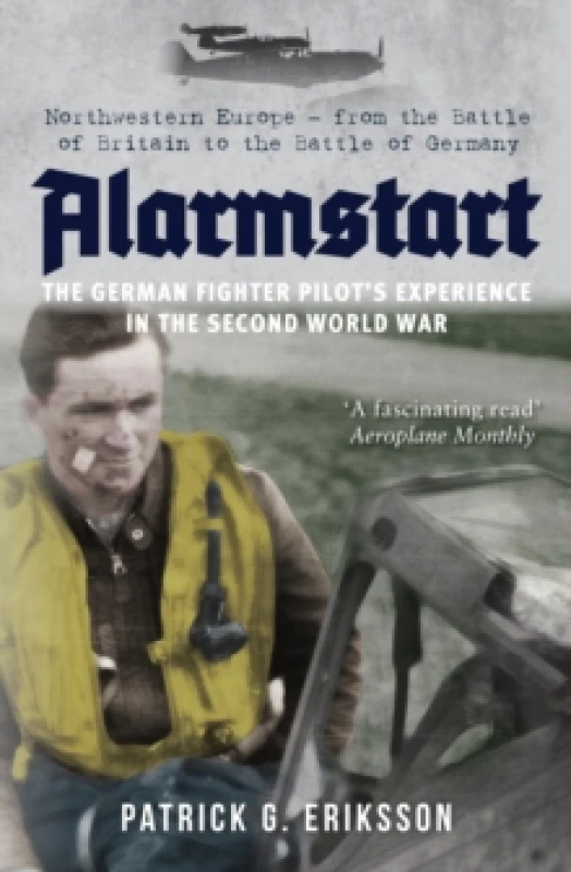 Image of Alarmstart: The German Fighter Pilot's Experience in the Second World War : Northwestern Europe from the Battle of Britain to the Battle of Germany P