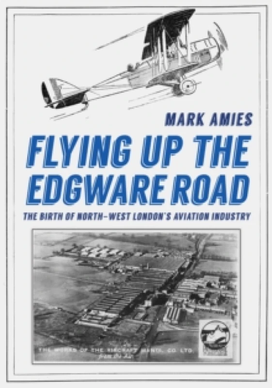 Image of Flying up the Edgware Road : The Birth of North-West London's Aviation Industry Paperback / softback