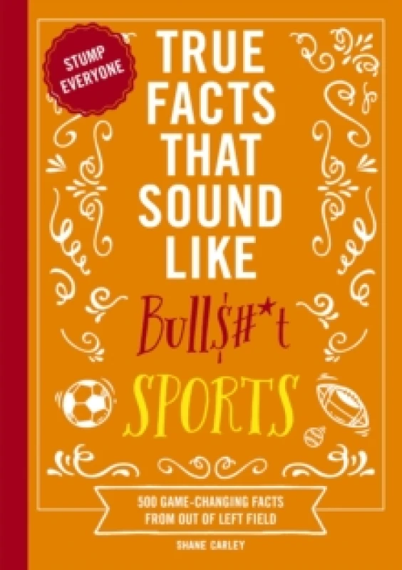 Image of True Facts That Sound Like Bull$#*t: Sports : 500 Game-Changing Facts from Out of Left Field Paperback / softback