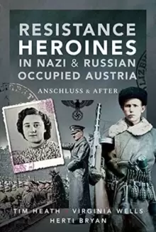 Image of Resistance Heroines in Nazi- and Russian-Occupied Austria : Anschluss and After